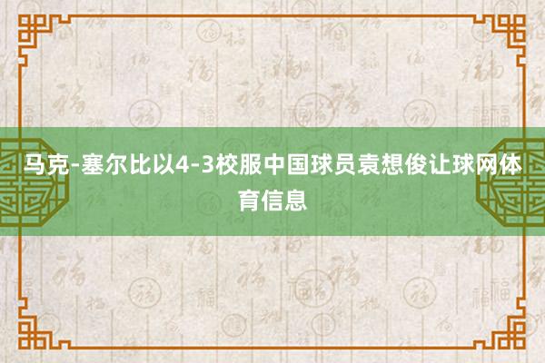 马克-塞尔比以4-3校服中国球员袁想俊让球网体育信息