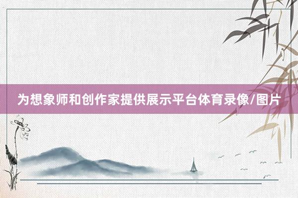 为想象师和创作家提供展示平台体育录像/图片